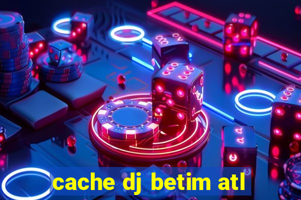 cache dj betim atl